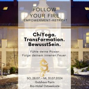 FOLLOW YOUR FIRE – RETREAT:  ChiYoga – HerzensFeuer – TransFormation-Neu